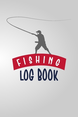 Fishing Log Book: Log Book And Organizer For Fishermen, Fishing Log Sheets