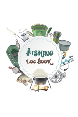 Fishing Log Book: Organizer And Log Book For Fishermen, Fishing Log Sheets