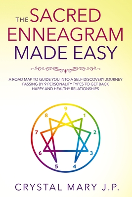 The Sacred Enneagram Made Easy: A Road Map to Guide You on a Self-Discovery Journey Passing by Nine Personality Types to Get Back to Happy and Healthy Relationships