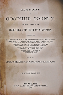 History of Goodhue County: Including a Sketch of the Territory and State of Minnesota