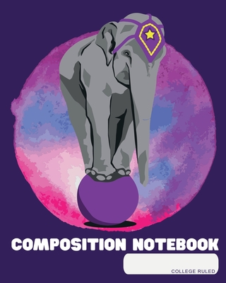 Composition Notebook: College Ruled - Circus Elefant - Back to School Composition Book for Teachers, Students, Kids and Teens - 120 Pages, 60 Sheets - 8 x 10 inches