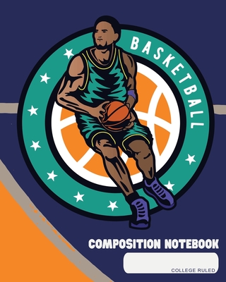 Composition Notebook: College Ruled - Basketball - Back to School Composition Book for Teachers, Students, Kids and Teens - 120 Pages, 60 Sheets - 8 x 10 inches