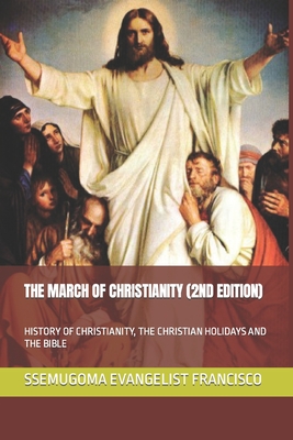 The March of Christianity (2nd Edition): History of Christianity, the Christian Holidays and the Bible