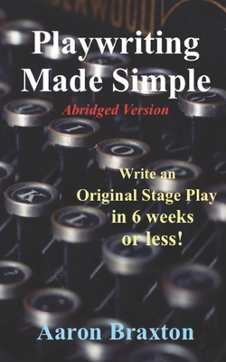 Playwriting Made Simple-Abridged Version: Write an Original Play in 6 weeks or less!