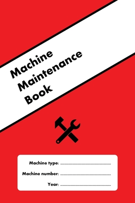 Machine Maintenance Book: Create your own custom machine maintenance log book for every machine you have, even CNC.