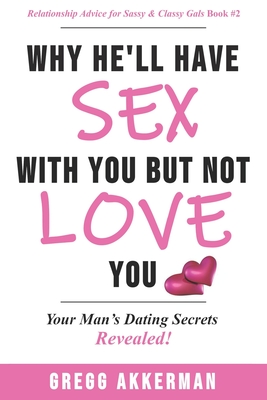 Why He'll Have Sex with You but Not Love You: Your Man's Dating Secrets Revealed