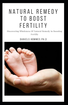 Natural Remedy to Boost Fertility: How to Improve Your Fertility and Get Pregnant Easily