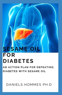 Sesame Oil for Diabetes: Your Comprehensive Guide on Using Sesame Oil to Treat, Manage and Cure Diabetes