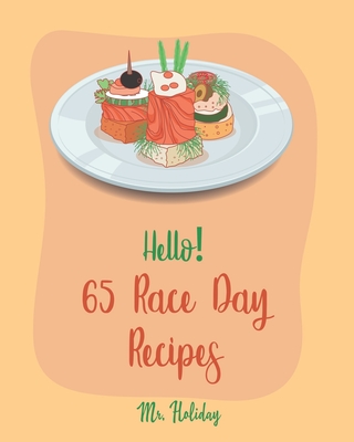 Hello! 65 Race Day Recipes: Best Race Day Cookbook Ever For Beginners [Yeast Bread Recipes, Taco Dip Recipe, Margarita Cookbook, Best Steak Book, Chicken Breast Recipe, Baked Chicken Recipes] [Book 1]