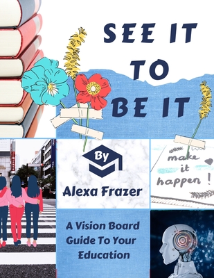 See It To Be It: A Vision Board Guide To Your Education