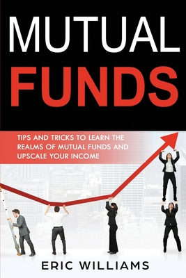 Mutual Funds: Tips and Tricks to Learn the Realms of Mutual Funds and Upscale Your Income