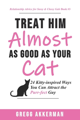 Treat Him (Almost) as Good as Your Cat!: 24 Kitty-inspired Ways You Can Find the Purr-fect Guy