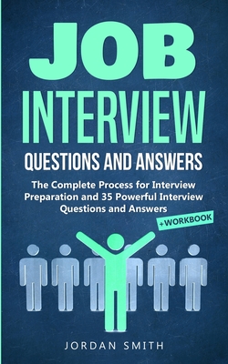 Job Interview Questions and Answers: The Complete Process for Interview Preparation! Speaking Skills and Body Language for Winning Interview + 35 Powerful Interview Questions and Answers + Workbook