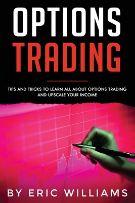 Options Trading: Tips and Tricks to Learn all about Options Trading and upscale your Income