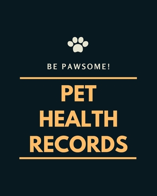 Be Pawsome! Pet Health Records: A Pet Health Record Book to Keep Track of Vaccination, Medication, Immunization, Wellness, Veterinary Care, Activities, Meals and Expenses (8 x 10 - 120 Pages)