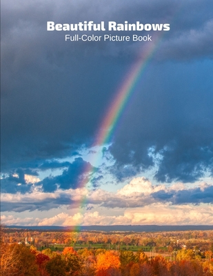 Beautiful Rainbows Full-Color Picture Book: Rainbows Photography Book for Children, Seniors and Alzheimer's Patients