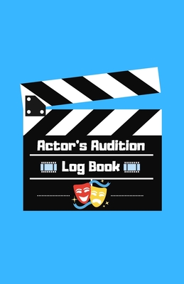 Actor's Audition Log Book: For the Working Actor