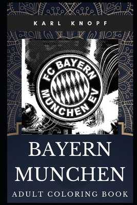 Bayern Munchen Adult Coloring Book: Famous German Sports Club and Legendary Tradition Inspired Coloring Book for Adults