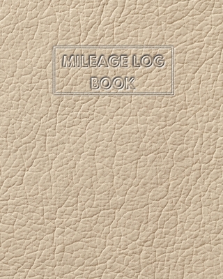 Mileage Log Book: Auto mileage Log Record Book - Daily Tracking Odometer mile log book for Business and Personal use Cream Leather Cover Design