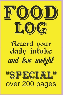 Food Log: Record Your Daily Intake And Lose Weight SPECIAL Over 200 Pages