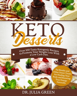Keto Desserts: Over 100 Tasty Ketogenic Recipes to Promote Your Weight Loss With a Low Carb Diet. Fat Bombs and Other Sweet Treats for Healing Your Body and Boosting Your Energy Naturally.