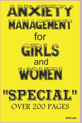 Anxiety Management for Girls and Women: SPECIAL Over 200 pages for you to fill-in and keep safe for your personal record.