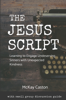 The Jesus Script: Engaging Undeserving Sinners with Unexpected Kindness