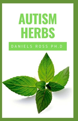 Autism Herbs: Treating Autism with Herbs Supplements and Alternatives Cure in Children and Adults