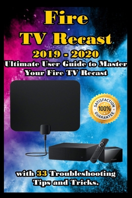 Fire TV Recast: 2019 - 2020 Brief User Guide to Master Your Fire TV Recast with 33 Troubleshooting Tips and Tricks.