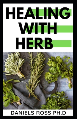 Healing with Herbs: Herbs Medicines and Home Remedies for a Vibrantly Healthy Life
