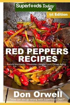 Red Peppers Recipes: 35 Quick & Easy Gluten Free Low Cholesterol Whole Foods Recipes full of Antioxidants & Phytochemicals