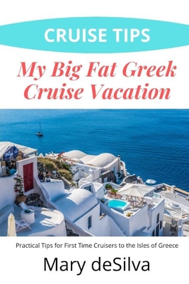 Cruise Tips: My Big Fat Greek Cruise Vacation: Practical Tips for First Time Cruisers to the Isles of Greece