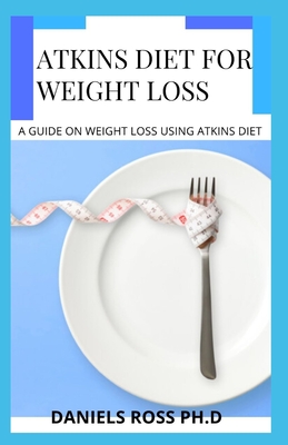 Atkins Diet for Weight Loss: Beginners Guide on Shedding Weight and Living Healthy with Atkins Diet