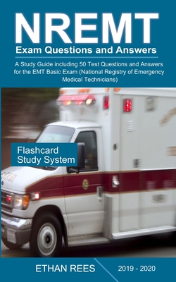 NREMT Exam Questions and Answers 2019-2020: A Study Guide including 50 Test Questions and Answers for the EMT Basic Exam (National Registry of Emergency Medical Technicians)