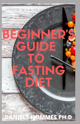 Beginners Guide to Fasting Diet: Lose Weight, Stay Healthy, and Live Longer with the Updated Guide of Intermittent Fasting