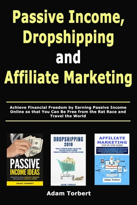 Passive Income, Dropshipping and Affiliate Marketing: Achieve Financial Freedom by Earning Passive Income Online so that You Can Be Free from the Rat Race and Travel the World