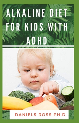 Alkaline Diet for Kids with ADHD: ADHD solution without Drugs or Medication: Healing the Alkaline Way