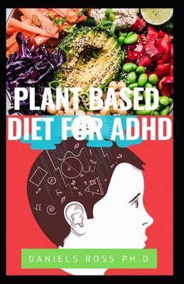 Plant Based Diet for ADHD: Advance Nutrirional Guide to Cultivating Calm, Reducing Stress, and Helping Children Thrive