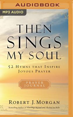 Then Sings My Soul: 52 Hymns That Inspire Joyous Prayer