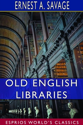 Old English Libraries (Esprios Classics): The Making, Collection, and Use of Books During the Middle Ages