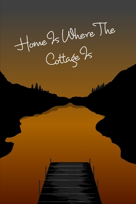 Cottage Notebook - Home Is Where The Cottage Is: Cottage Life Journal / Notebook - Blank Lined Paper