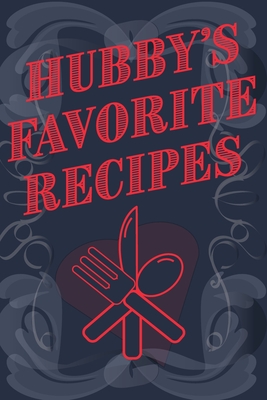 Hubby's Favorite Recipes - Add Your Own Recipe Book: Husband's Favourite Recipe Book