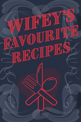 Wifey's Favourite Recipes - Add Your Own Recipe Book: Wife Favourite Recipe Book