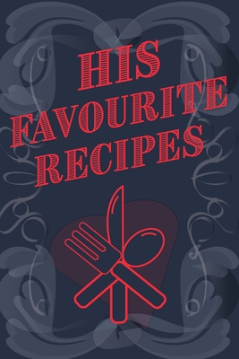 His Favourite Recipes - Add Your Own Recipe Book: His Favorite Recipe Book