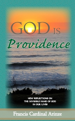 God is Providence: New Reflections on the Invisible Hand of God in Our Lives