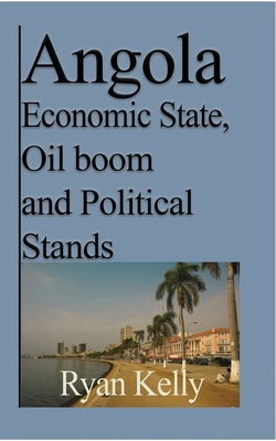 Angola Economic State, Oil boom and Political Stands: Angolan War and the facts