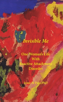 Invisible Me: One Woman's Life with Reactive Attachment Disorder