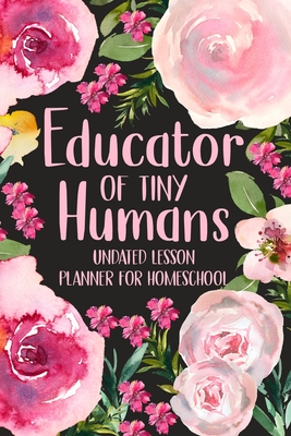 Educator of Tiny Humans Undated Lesson Planner for Homeschool: Kindergarten Teacher Planner, Daily Planner Book
