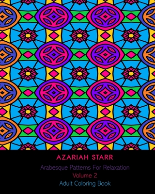 Arabesque Patterns For Relaxation Volume 2: Adult Coloring Book