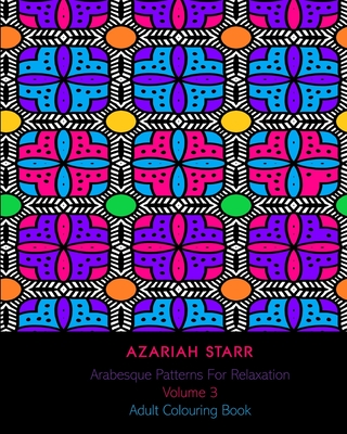 Arabesque Patterns For Relaxation Volume 3: Adult Colouring Book